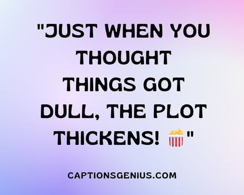 Funny Stay Tuned Captions For Instagram - Just when you thought things got dull, the plot thickens!
