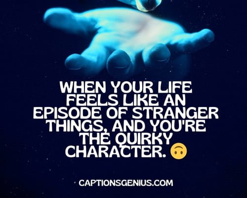 Funny Stranger Things Instagram Captions - When your life feels like an episode of Stranger Things, and you're the quirky character.
