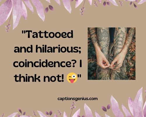 Funny Tattoo Captions For Instagram - Tattooed and hilarious; coincidence? I think not! 😜