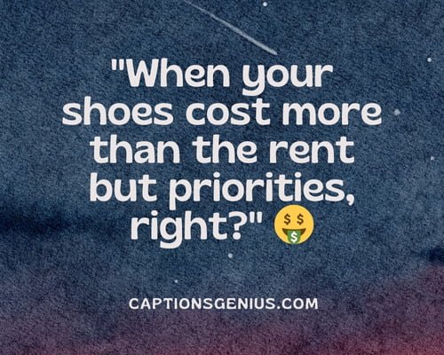 Funny Trap Hood Captions For Instagram - When your shoes cost more than the rent but priorities, right.