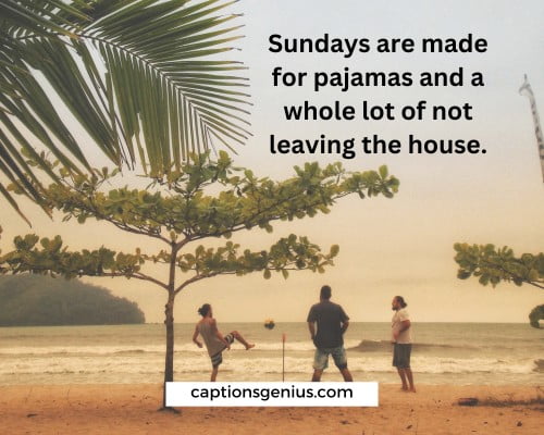 Funny Weekend Vibes Instagram Captions - Sundays are made for pajamas and a whole lot of not leaving the house.
