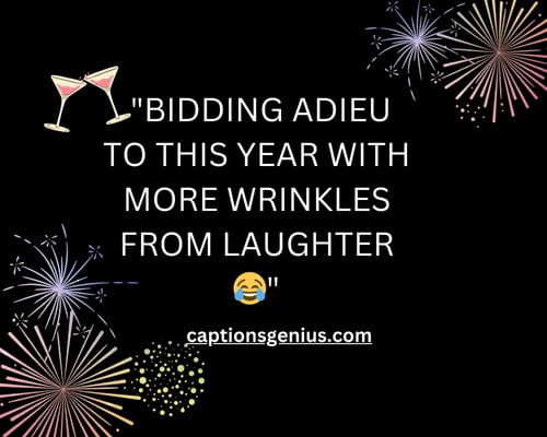 Funny Year End Captions For Instagram - Bidding adieu to this year with more wrinkles from laughter.