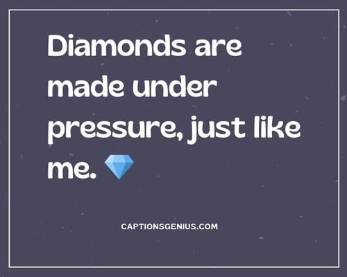 Ghetto Girl Captions For Instagram - Diamonds are made under pressure, just like me.