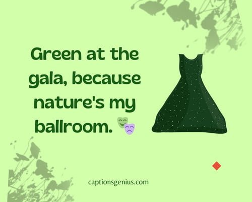 Green Outfit Captions For Different Occasions - Green at the gala, because nature's my ballroom. π