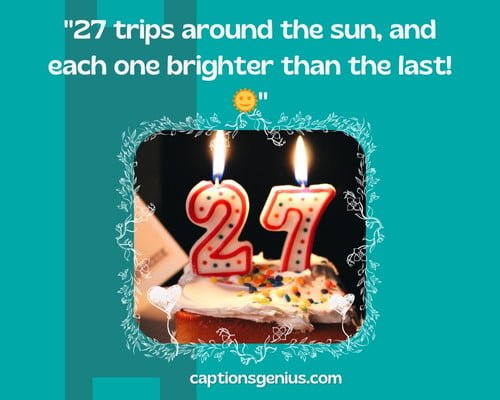 Happy 27th Birthday Captions For Instagram - 27 trips around the sun, and each one brighter than the last!