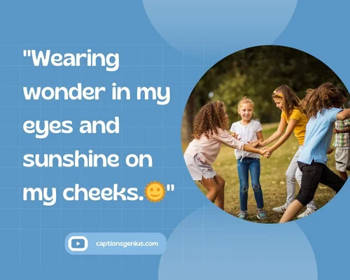 Happy Childhood Captions For Instagram - Wearing wonder in my eyes and sunshine on my cheeks.