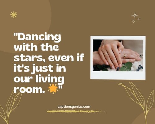 Happy Unforgettable Memories Captions - Dancing with the stars, even if it's just in our living room.