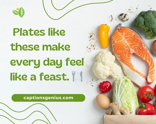 Healthy Food Captions For Instagram - Plates like these make every day feel like a feast.