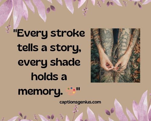 Impressive Tattoo Captions For Instagram - Every stroke tells a story, every shade holds a memory.