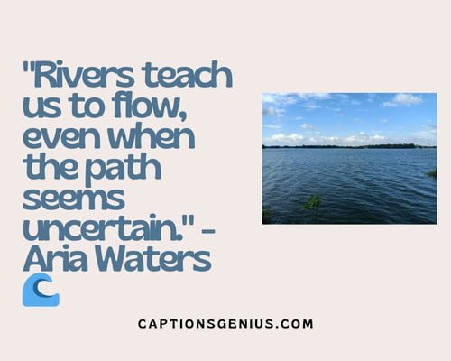 Inspirational River Quotes - Rivers teach us to flow, even when the path seems uncertain." - Aria Waters