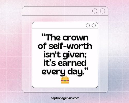 Inspirational Self-Respect Captions For Instagram - The crown of self-worth isn't given; itβs earned every day.