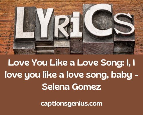 Instagram Captions With Song Lyrics - Love You Like a Love Song: I, I love you like a love song, baby - Selena Gomez.