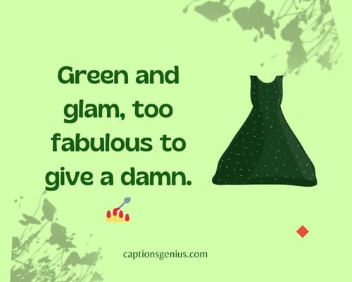Lady In Green Captions With Attitude & Sass - Green and glam, too fabulous to give a damn. π