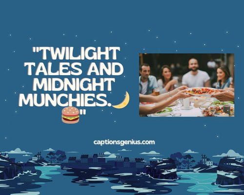 Late Night Dinner With Friends Captions For Instagram - Twilight tales and midnight munchies.