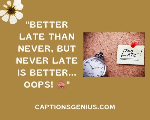 Late Post Captions For Instagram - Better late than never, but never late is better... Oops!