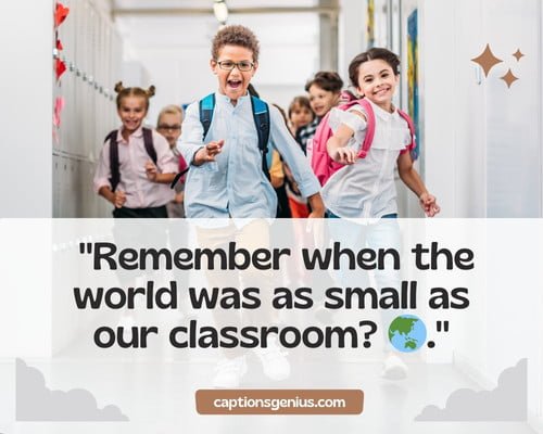 Life With School Friends Captions For Instagramย - Remember when the world was as small as our classroom?