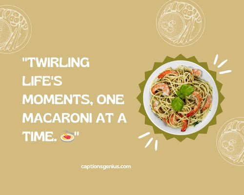 Macaroniย Pasta Captions For Instagram -Twirling life's moments, one macaroni at a time.