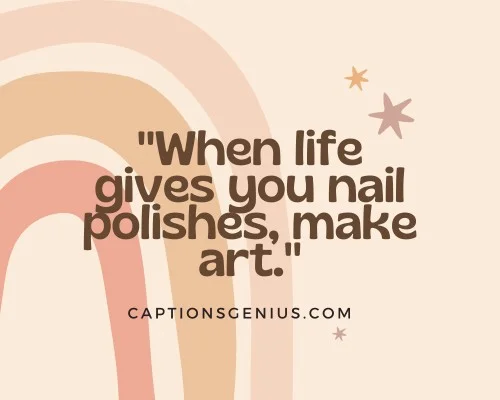 Manicure and Pedicure Captions For Instagram - When life gives you nail polishes, make art.
