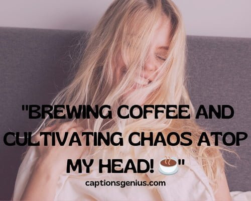 Messy Hair Morning Captions For Instagram - Brewing coffee and cultivating chaos atop my head.