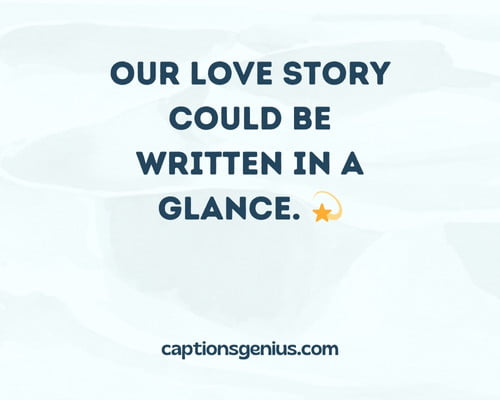 Minimalist Instagram Captions For Couples - Our love story could be written in a glance. 