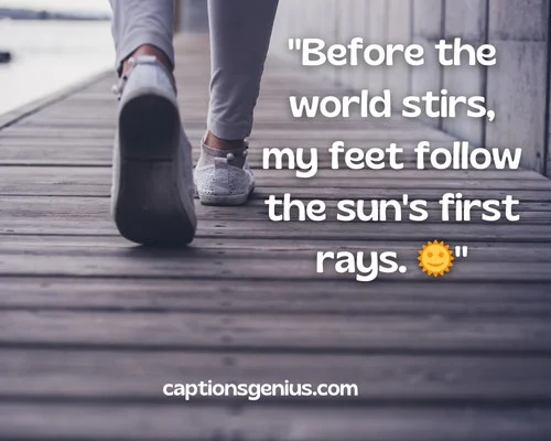 Morning Walking Captions For Instagram - Before the world stirs, my feet follow the sun's first rays.