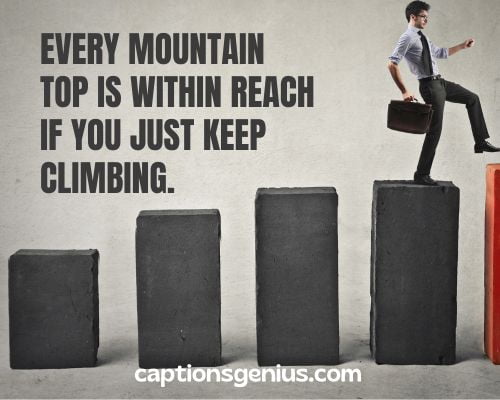 Motivational Captions For Instagram About Success - Every mountain top is within reach if you just keep climbing. 