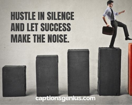 Motivational Captions For Instagram About Work - Hustle in silence and let success make the noise. 