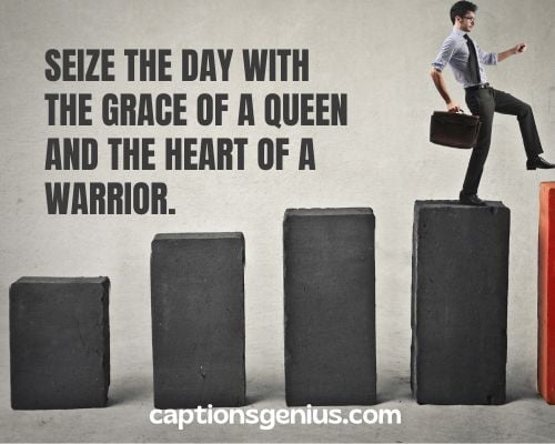 Motivational Captions for Instagram For Women - Seize the day with the grace of a queen and the heart of a warrior. 