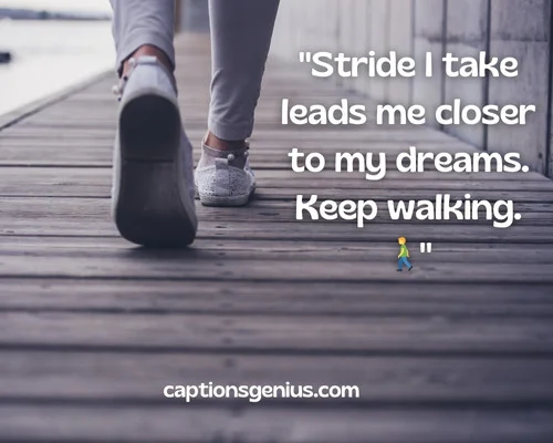 Motivational Walking Captions For Instagram - Stride I take leads me closer to my dreams. Keep walking.