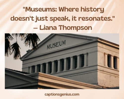 Museum Quotes  - Museums: Where history doesn't just speak, it resonates. — Liana Thompson.
