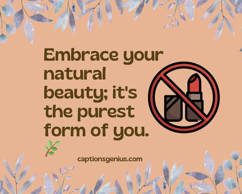 Natural Look Captions For Instagram - Embrace your natural beauty; it's the purest form of you.🌿