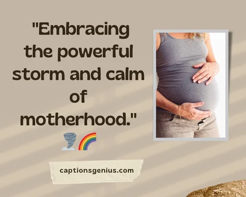 Perfect Maternity Photo Captions For Instagram - Embracing the powerful storm and calm of motherhood.