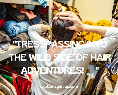 Messy Hair Puns For Instagram - Tresspassing into the wild side of hair adventures.