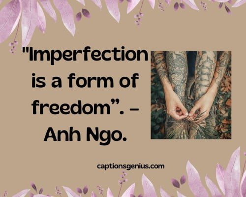 Popular Tattoo Quotes For Instagram - Imperfection is a form of freedom”. – Anh Ngo.
