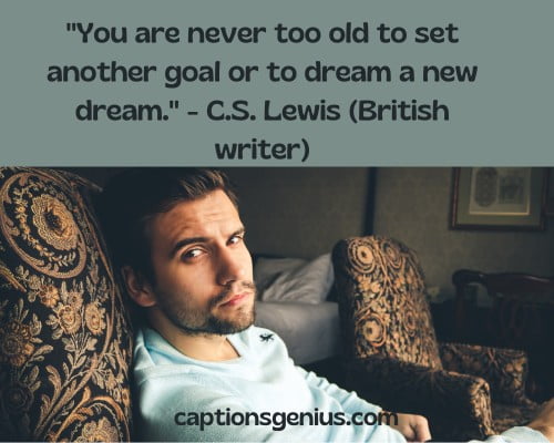Quotes About Attitude For Instagram - "You are never too old to set another goal or to dream a new dream." - C.S. Lewis (British writer).