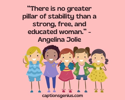 Quotes About Girls For Instagram -  “There is no greater pillar of stability than a strong, free, and educated woman.” - Angelina Jolie