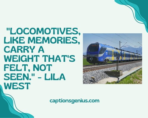 Quotes About Traveling Through Train -  "Locomotives, like memories, carry a weight that's felt, not seen." - Lila West