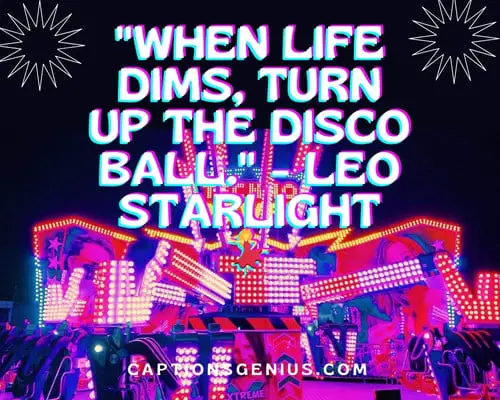 Quotes For Disco - When life dims, turn up the disco ball. - Leo Starlight.