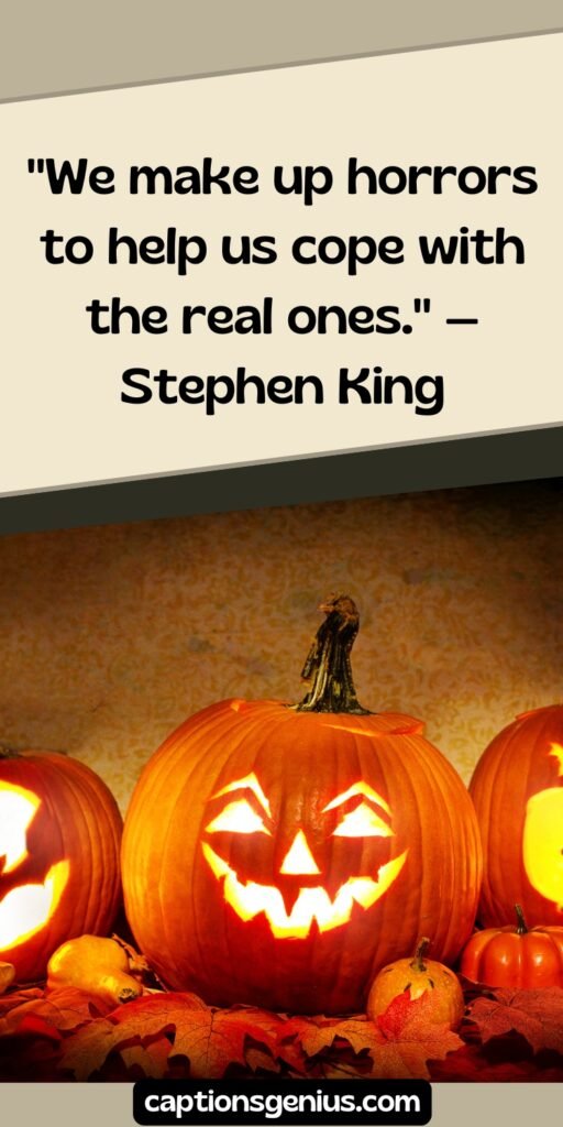 Quotes For Halloween Instagram - "We make up horrors to help us cope with the real ones." — Stephen King