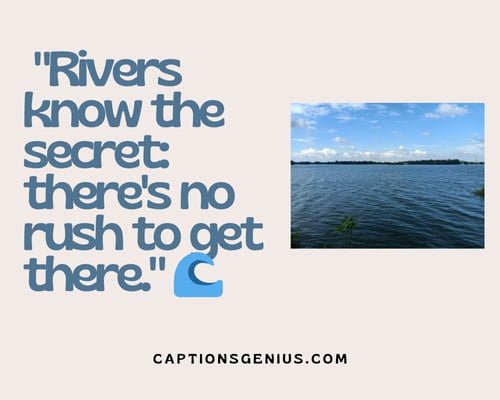 River Captions For Instagram - Rivers know the secret: there's no rush to get there.