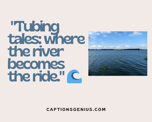 River Tubing Captions For Instagram - Tubing tales: where the river becomes the ride.