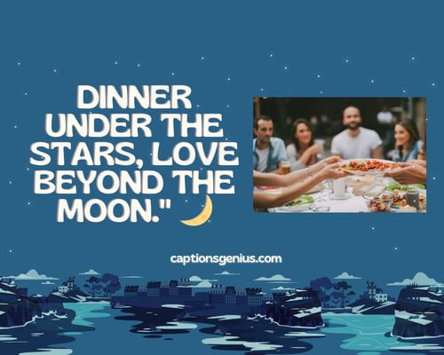Romantic Late Night Dinner Captions For Instagram - Dinner under the stars, love beyond the moon.