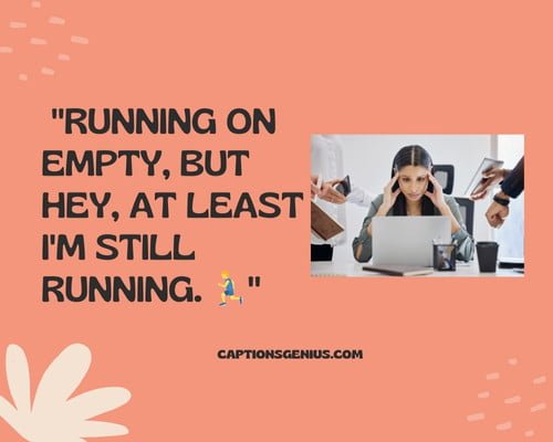 Sarcastic Burnout Captions For Instagram -Running on empty, but hey, at least I'm still running