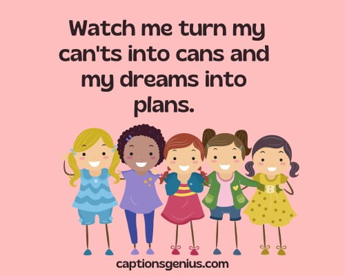 Savage Captions For Girls - Watch me turn my can'ts into cans and my dreams into plans.