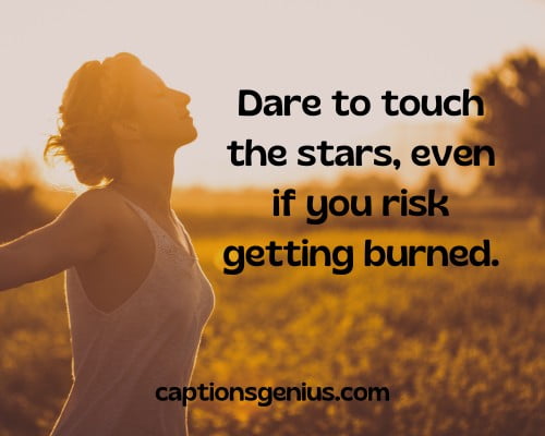Savage Deep Instagram Captions - Dare to touch the stars, even if you risk getting burned.