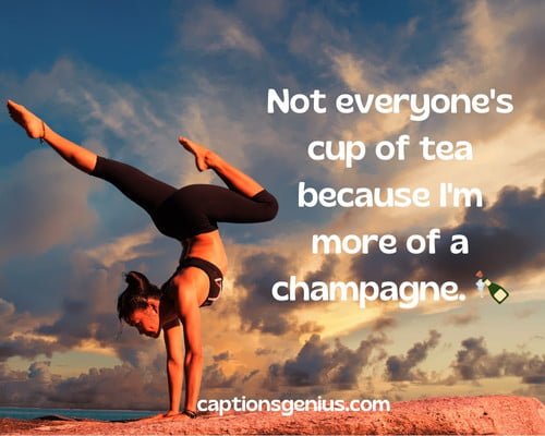 Savage Hard Instagram Captions - Not everyone's cup of tea because I'm more of a champagne.