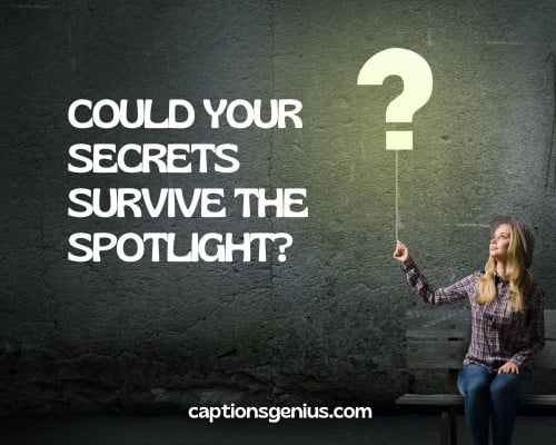 Savage Question Captions For Instagram -  Could your secrets survive the spotlight?