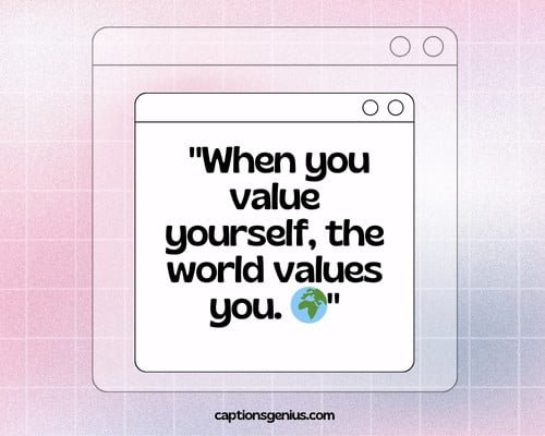 Self-Respect Captions For Instagram - When you value yourself, the world values you.