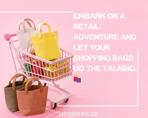 Shopping Captions For Instagram - Embark on a retail adventure and let your shopping bags do the talking.