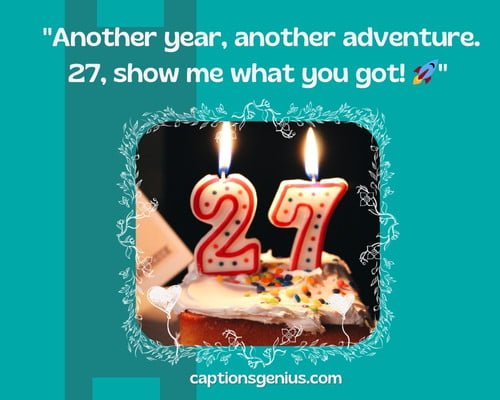Short 27th Birthday Captions For Instagram - Another year, another adventure. 27, show me what you got!